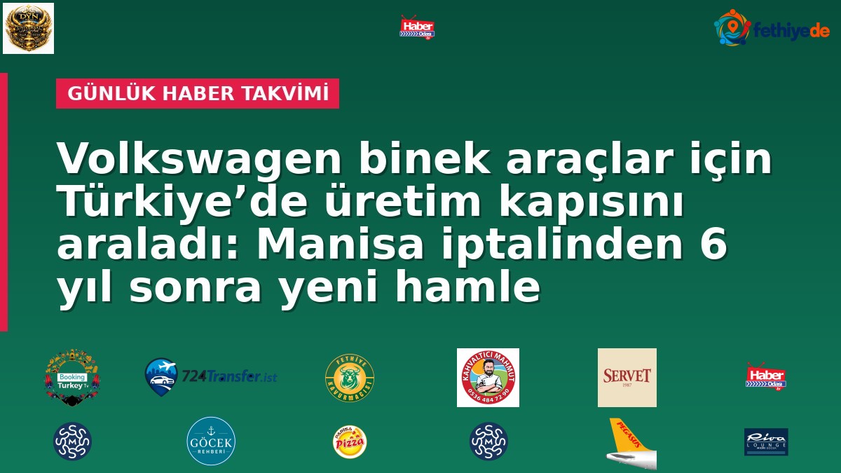 Volkswagen binek araçlar için Türkiye’de üretim kapısını araladı: Manisa iptalinden 6 yıl sonra yeni hamle