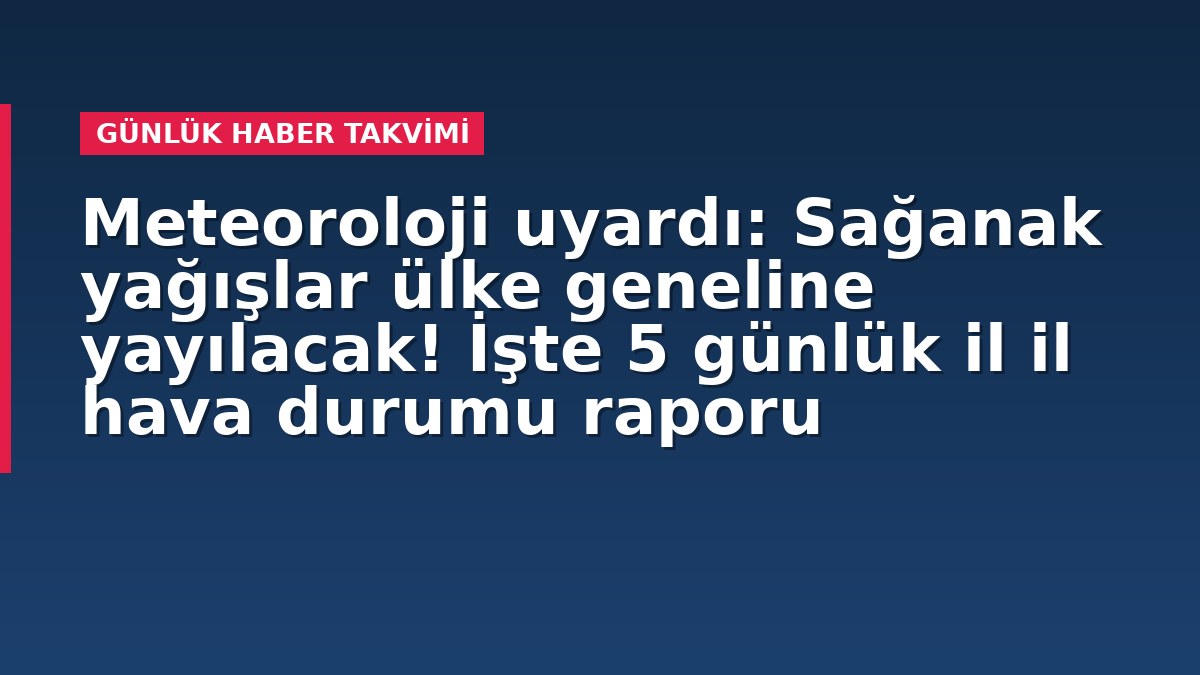 Meteoroloji uyardı: Sağanak yağışlar ülke geneline yayılacak! İşte 5 günlük il il hava durumu raporu