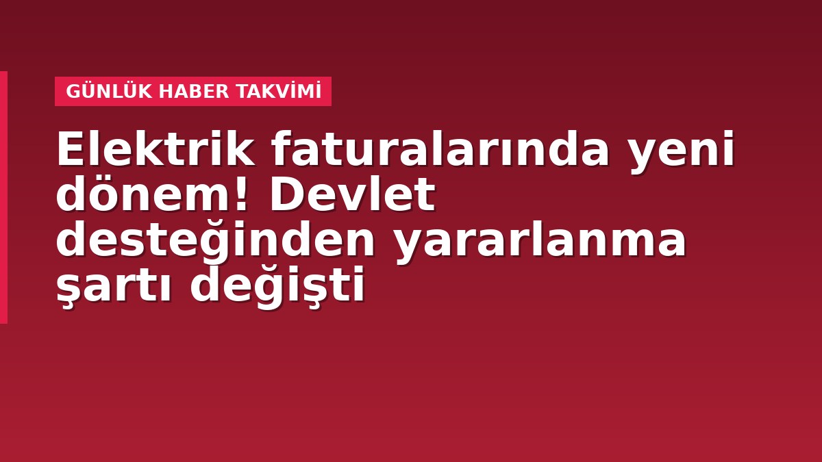Elektrik faturalarında yeni dönem! Devlet desteğinden yararlanma şartı değişti