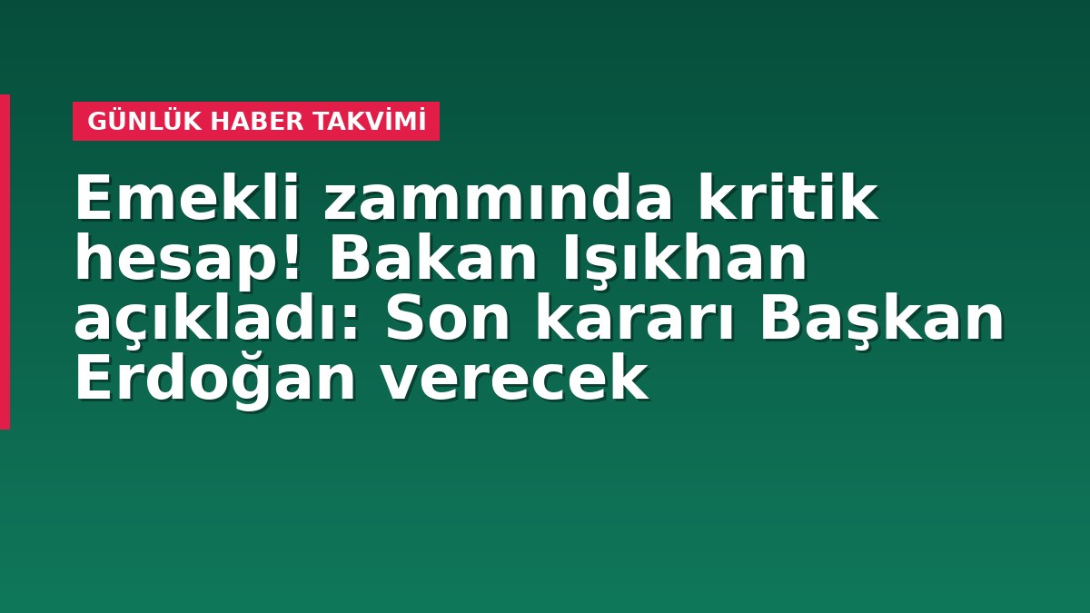 Emekli zammında kritik hesap! Bakan Işıkhan açıkladı: Son kararı Başkan Erdoğan verecek