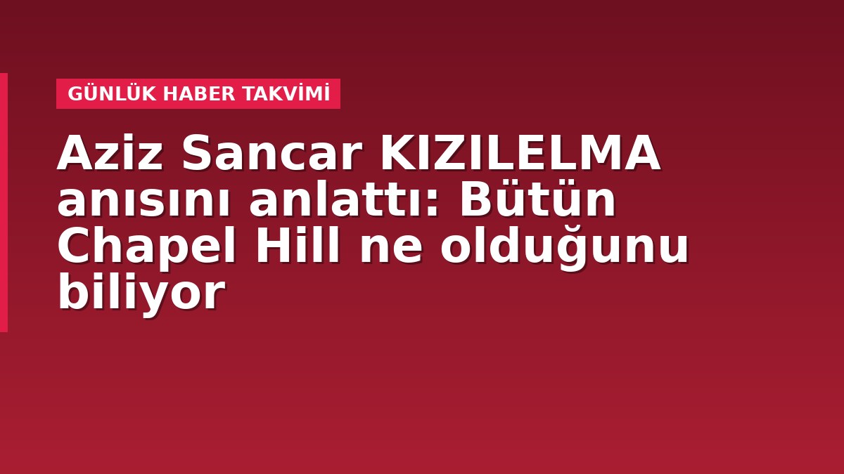 Aziz Sancar KIZILELMA anısını anlattı: Bütün Chapel Hill ne olduğunu biliyor